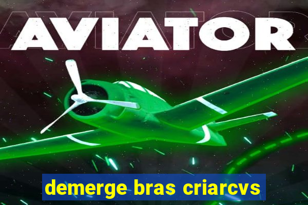 demerge bras criarcvs